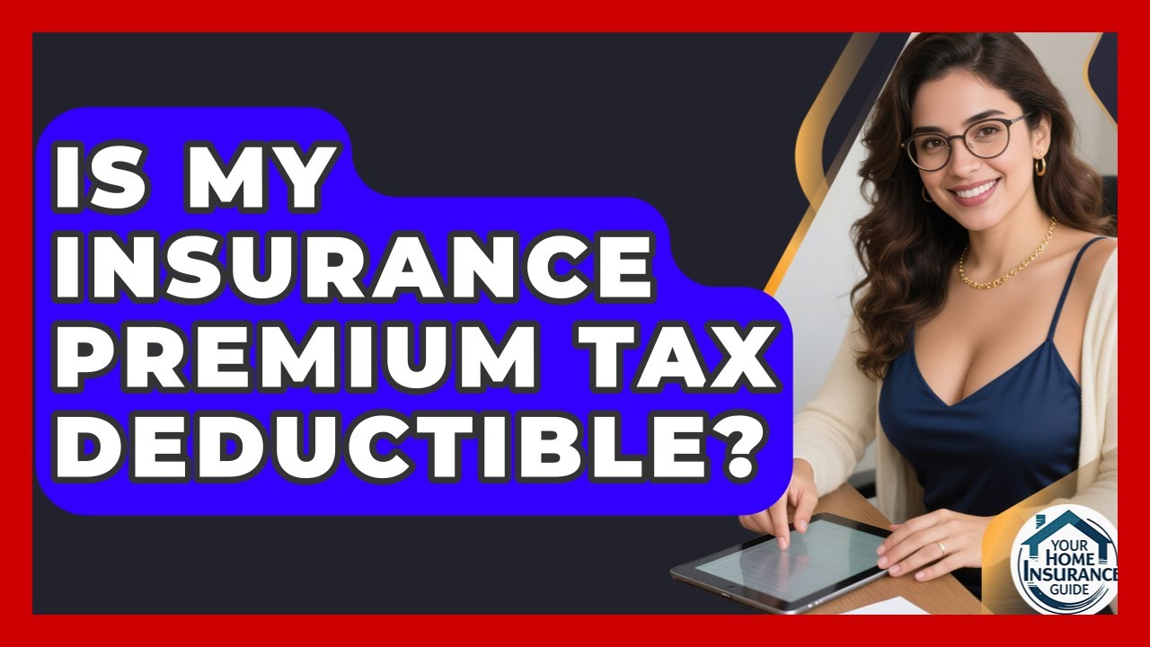 Is My Insurance Premium Tax Deductible? | Your Home Insurance Guide News