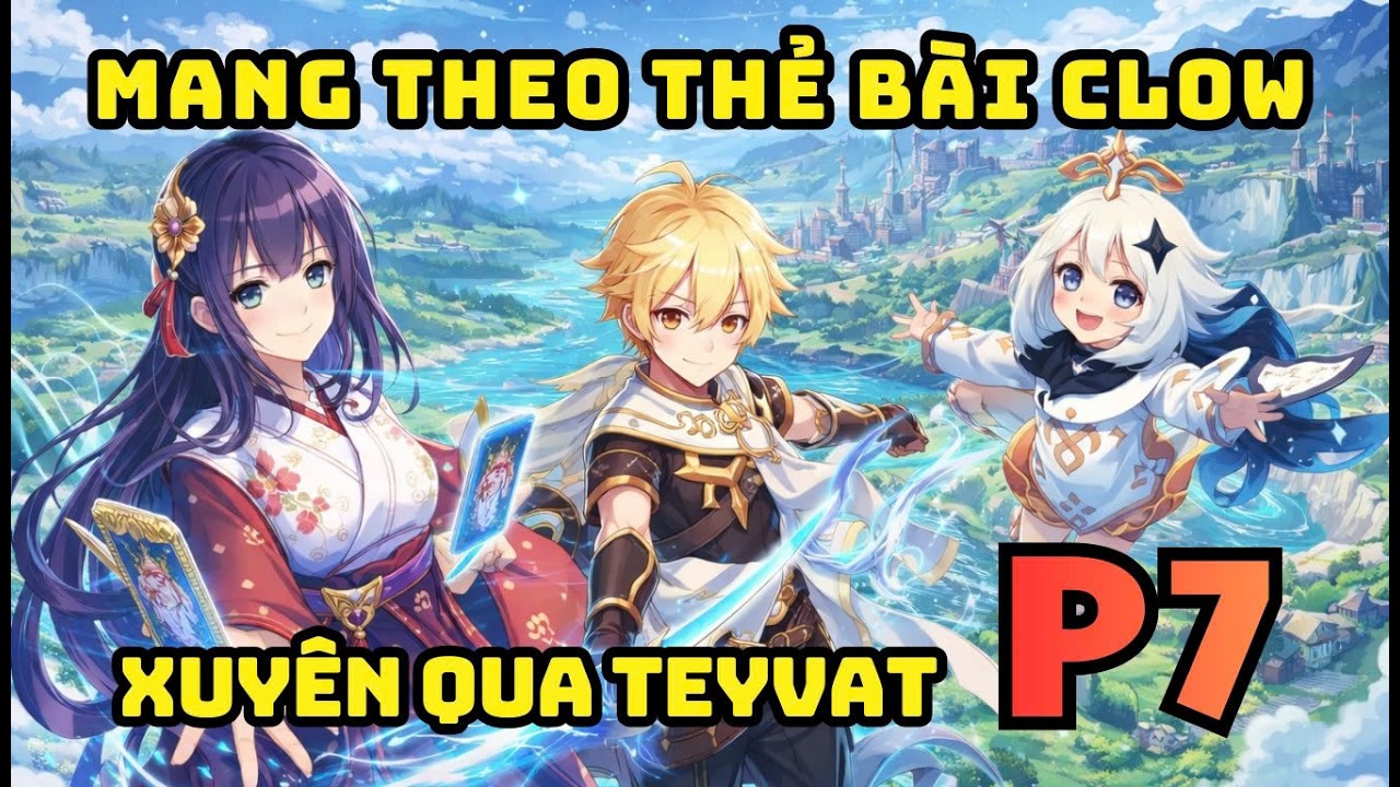 [Genshin Fanfic] Mang theo thẻ bài clow xuyên qua teyvat P7.