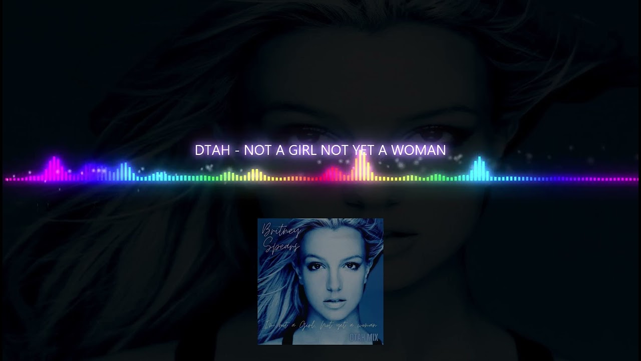 Britney Spears - Im not a girl, not yet a woman (DTAH Mix)