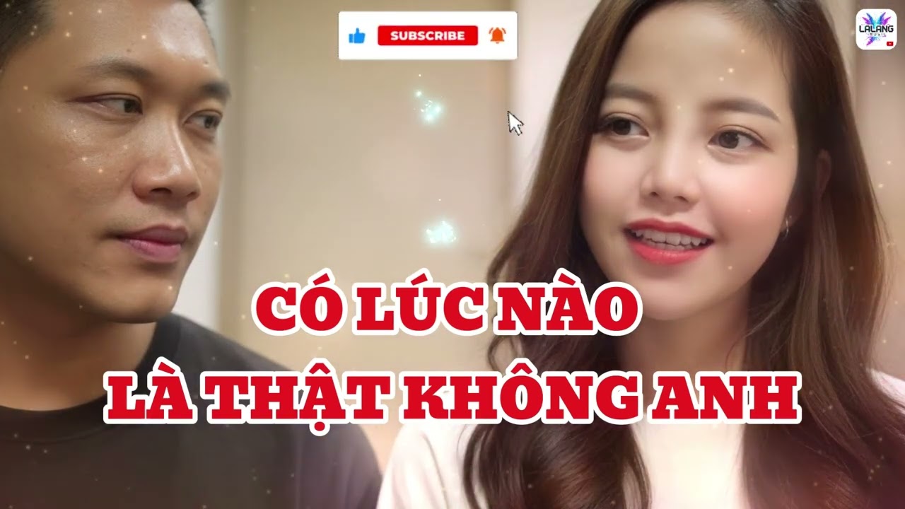 Có Lúc Nào Là Thật Không Anh | Tình Yêu Thật Hay Là Giả Dối