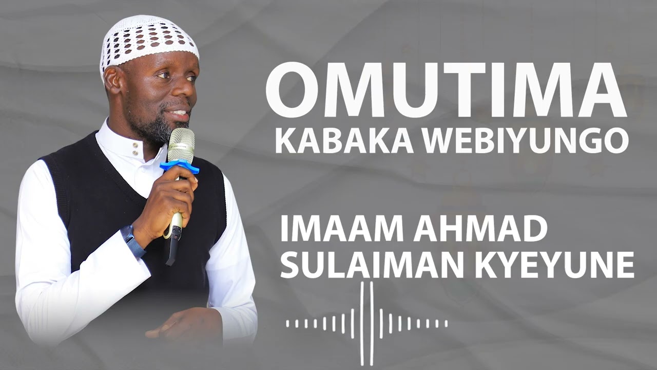OMUTIMA KABAKA WEBIYUNGO | IMAM KYEYUNE AHMAD SULAIMAN KYEYUNE
