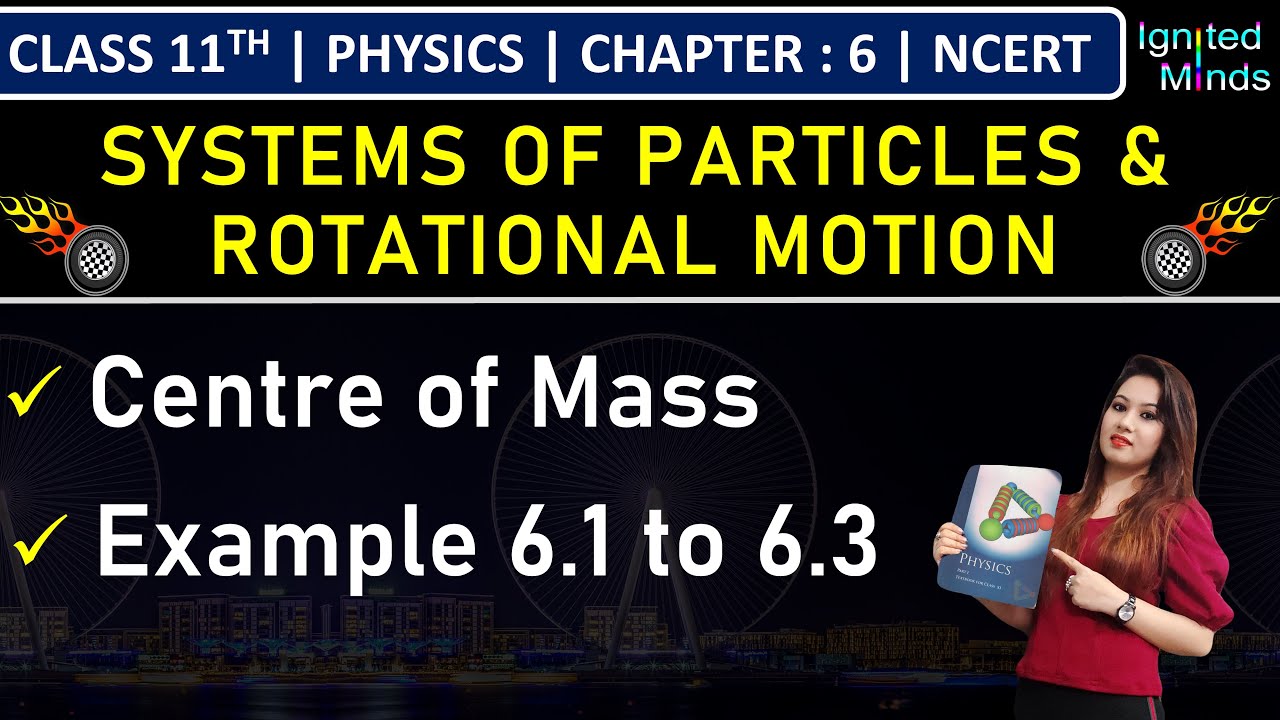Class 11th Physics | Centre of Mass | Example 6.1 | Example 6.2 | Example 6.3 | Chapter 6 | NCERT