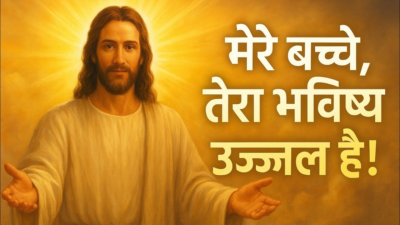  Jesus Says: मेरे बच्चे, तेरा भविष्य उज्ज्वल है! Motivational & Inspirational Jesus Message in Hindi