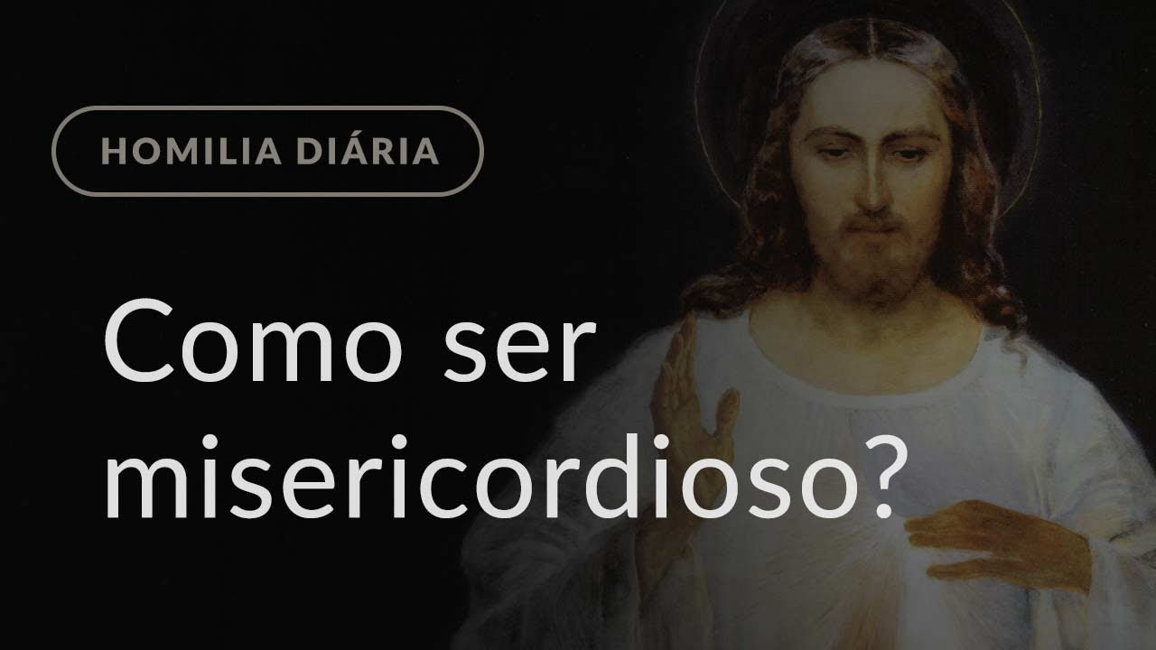 Como ser misericordioso? (Homilia Di&aacute;ria.1416: Segunda-feira da 2.&ordf; Semana da Quaresma)