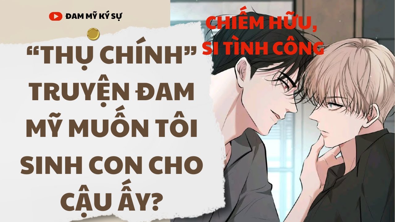 [BL][Đam Mỹ Audio][FULL] “THỤ CHÍNH” TRUYỆN ĐAM MỸ MUỐN TÔI SINH CON CHO CẬU ẤY? || Đam Mỹ Ký Sự