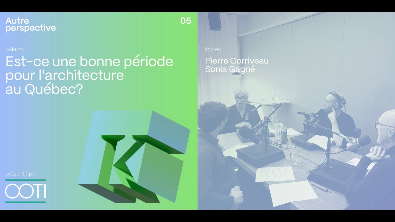 05 - Est-ce une bonne période pour l’architecture au Québec ?