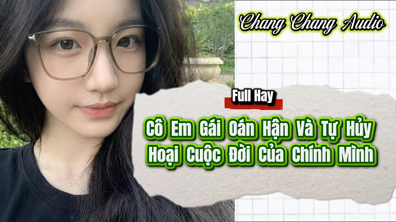 [ Full Bộ ] Cô Em Gái Oán Hận Và Tự Hủy Hoại Cuộc Đời Của Chính Mình | ChangChang Audio