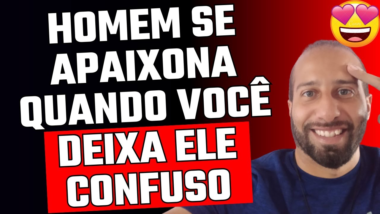 HOMEM SE APAIXONA QUANDO VOCÊ DEIXA ELE CONFUSO