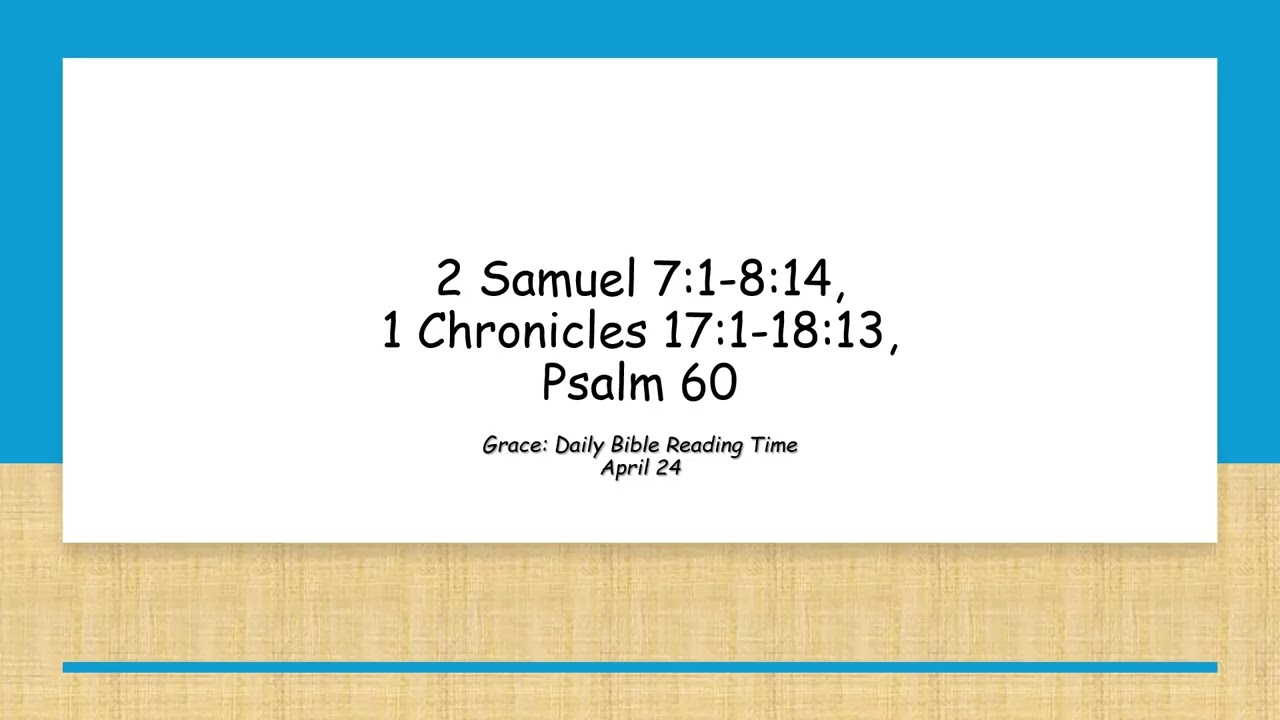 April 24 - 2 Samuel 7:1-8:14, 1 Chronicles 17:1-18:13, Psalm 60