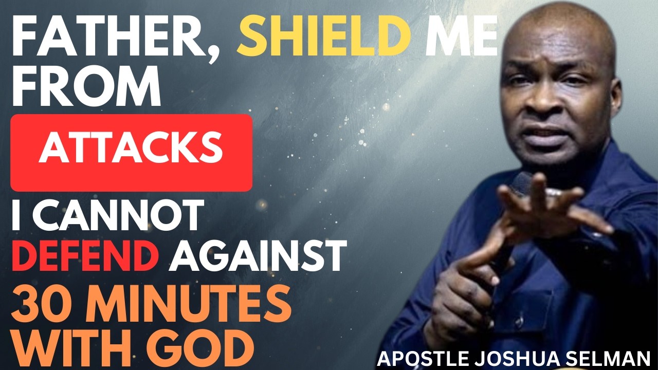 FATHER GOD, SHIELD ME FROM ATTACKS I CANNOT DEFEND AGAINST | APOSTLE JOSHUA SELMAN