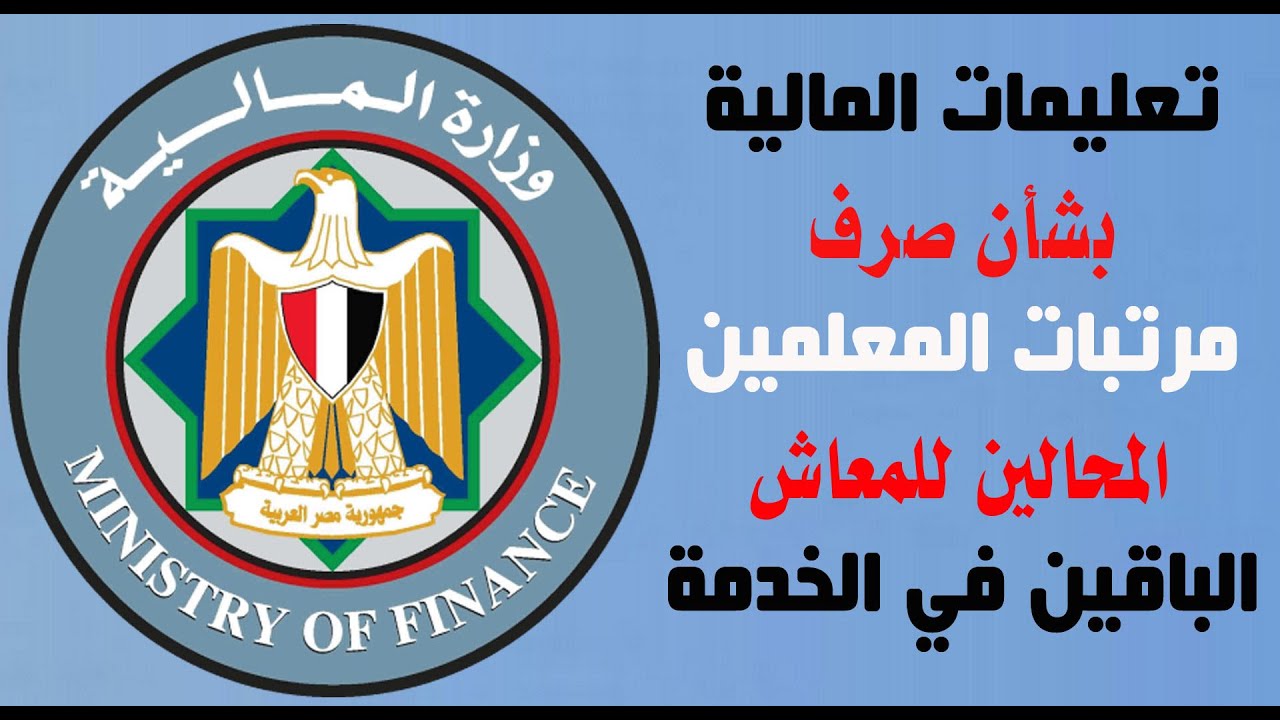 تعليمات المالية بشأن صرف مرتبات المعلمين المحالين للمعاش الباقين في الخدمة