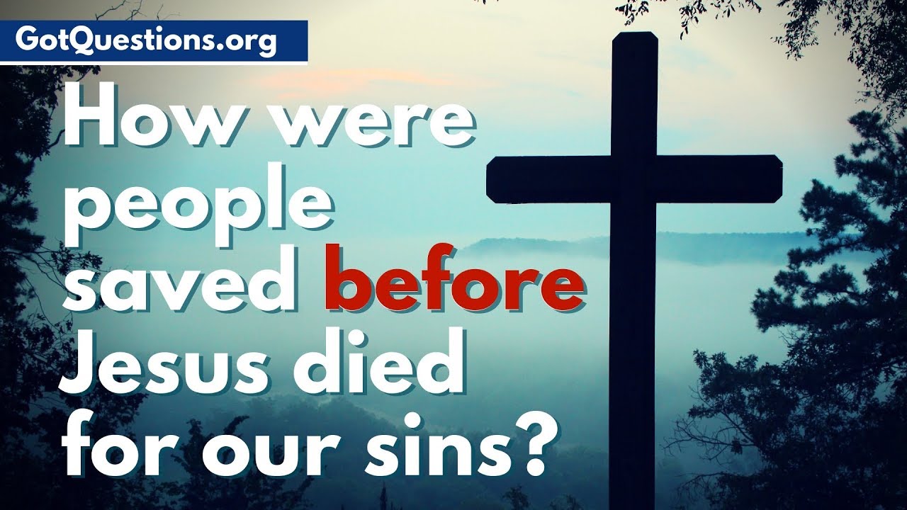 How were people saved before Jesus died for our sins? | How were people saved in the OT?