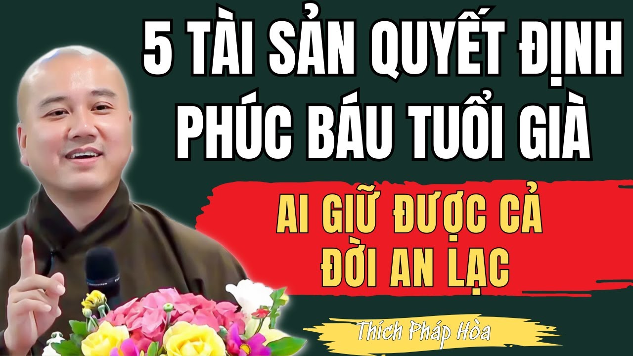THẦY PHÁP HÒA KHAI THỊ: 5 Tài Sản Quyết Định Phúc Báu Tuổi Già – Ai Giữ Được Cả Đời An Lạc