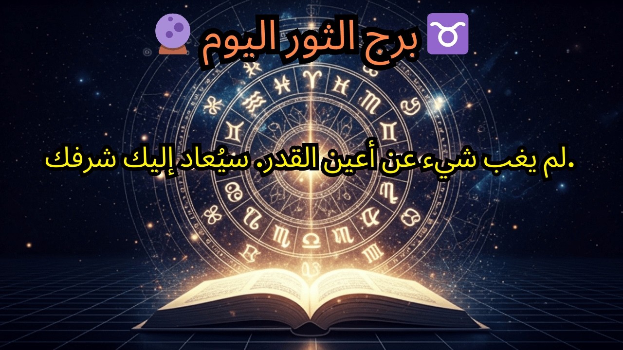 توقعات برج الثور لليوم 🔮 ♉️ — لم يغب شيء عن أعين القدر. سيُستعاد شرفك.