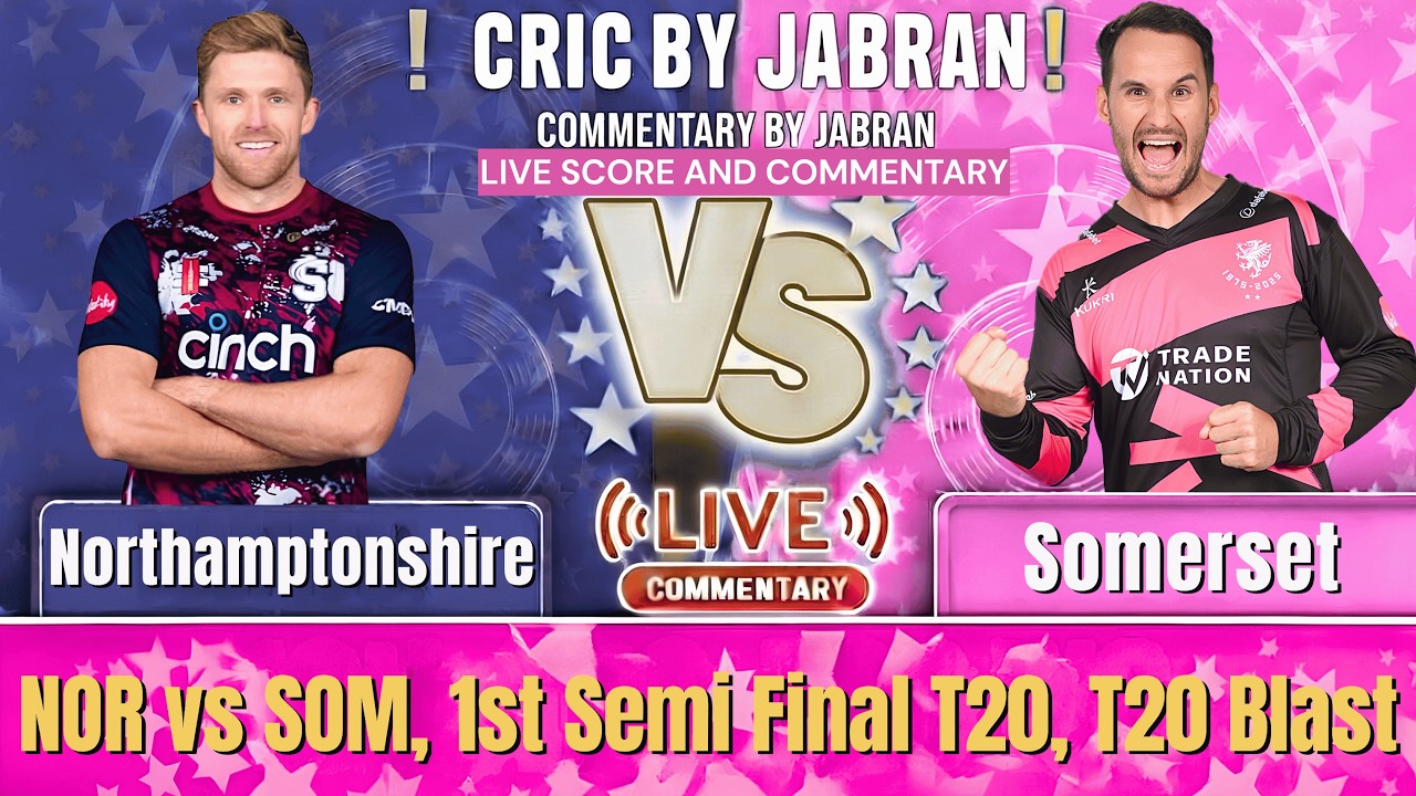 Northamptonshire vs Somerset Live Score and Fan Commentary | NOR vs SOM 1st Semi Final T20 Blast