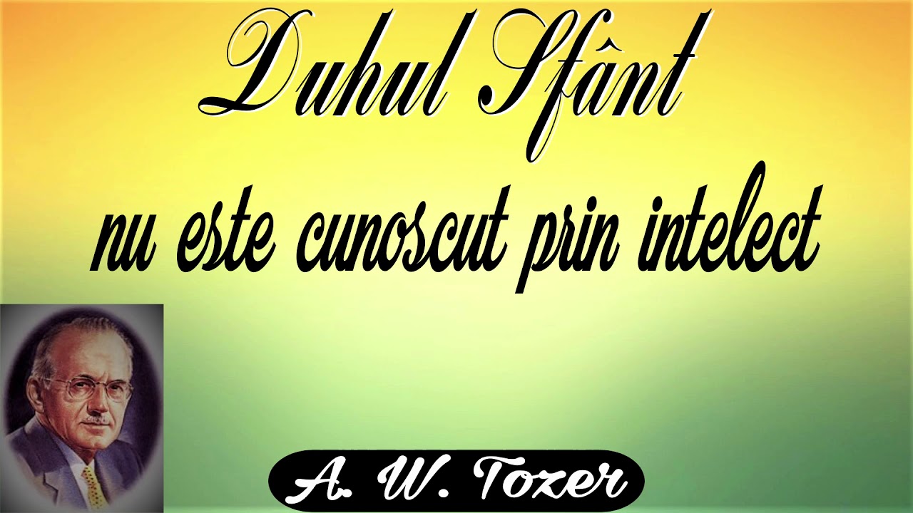 20. Duhul Sfânt nu este cunoscut prin intelect - A. W. Tozer