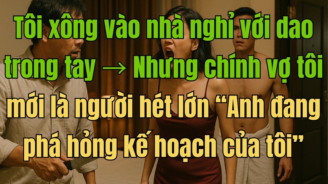 Tôi xông vào nhà nghỉ với dao trong tay → Nhưng chính vợ tôi mới là người hét lớn anh làm hỏng...
