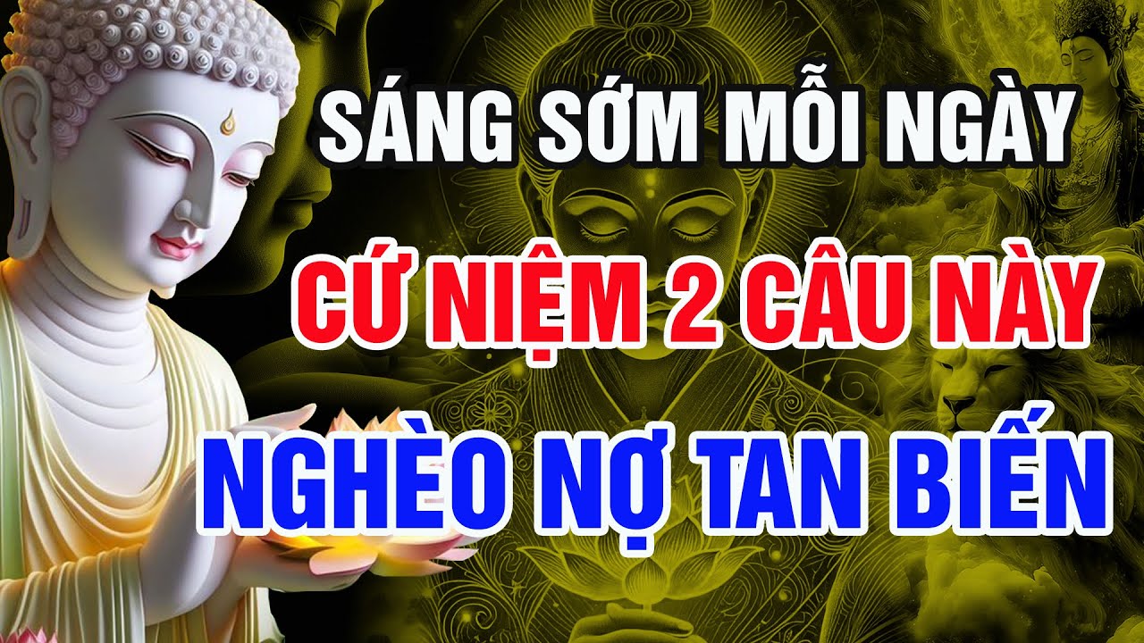 Sáng Sớm Niệm 2 Câu Này – Nghèo Nợ Tan Biến, Phước Báu Theo Về | Lời Phật Dạy
