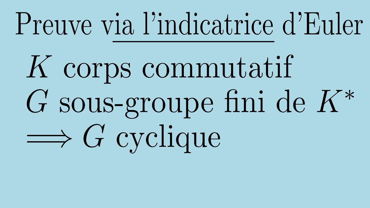 Si K corps commutatif alors tout sous-groupe fini de K* est cyclique (via indicatrice d'Euler)