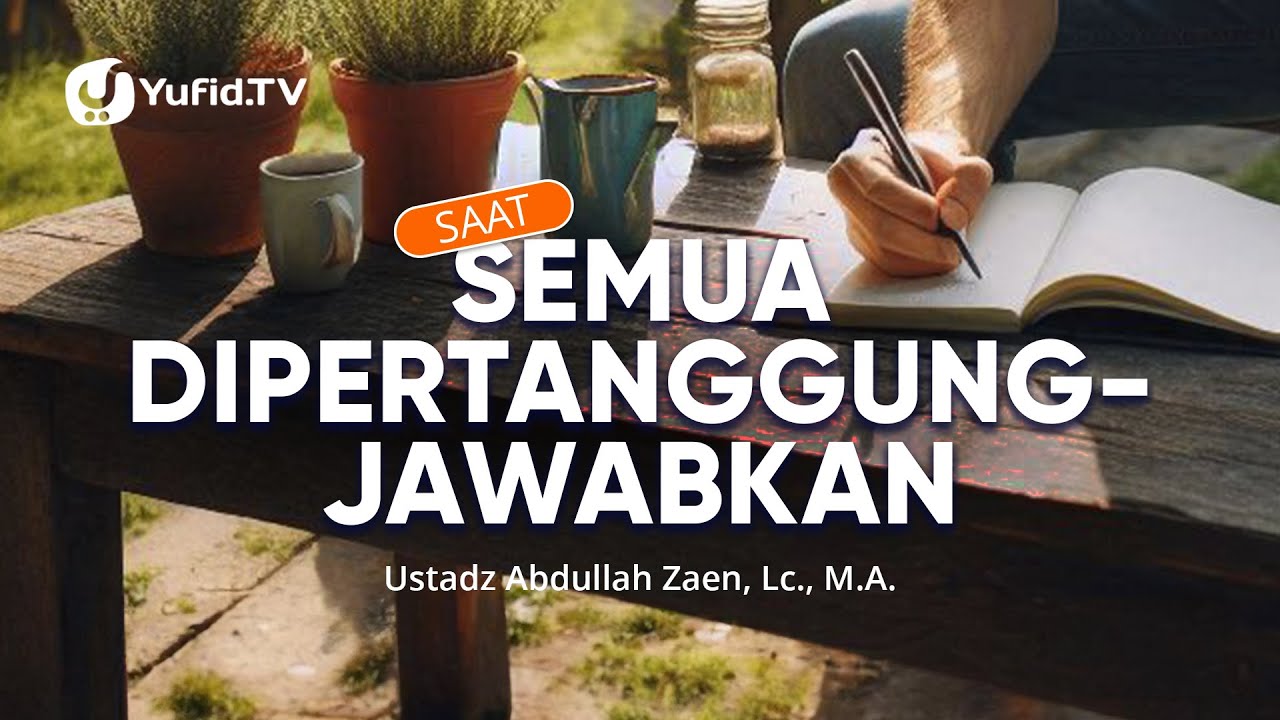 Kajian Islam: Saat Semua Dipertanggungjawabkan - Ustadz Abdullah Zaen, Lc., MA