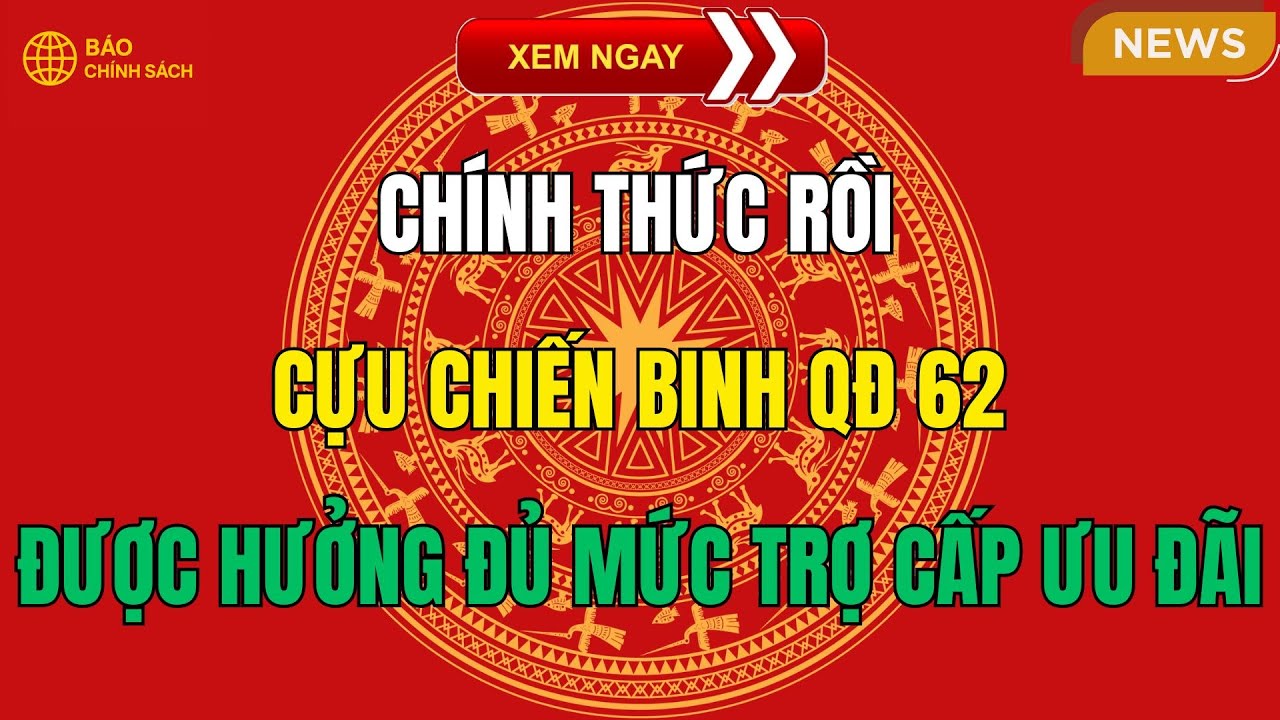 CHÍNH THỨC RỒI: Cựu Chiến Binh QĐ 62 Được Hưởng ĐỦ MỨC Trợ Cấp Ưu Đãi