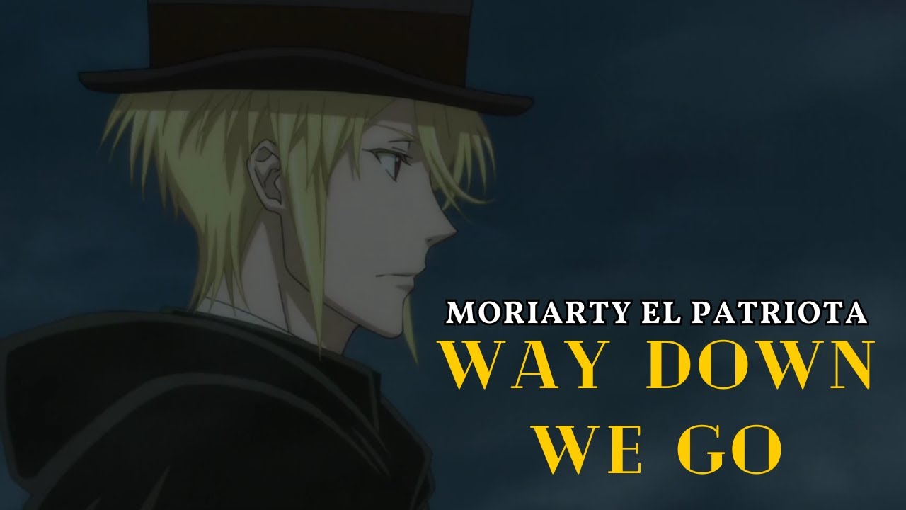 Way Down We Go [AMV] Moriarty el Patriota
