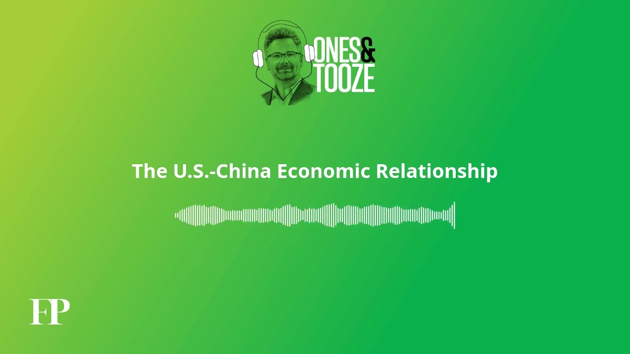 The U.S.-China Economic Relationship | Ones and Tooze Ep. 185 | An FP Podcast