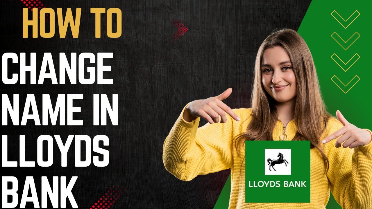 How to change name in lloyds bank I DOUBLE Z