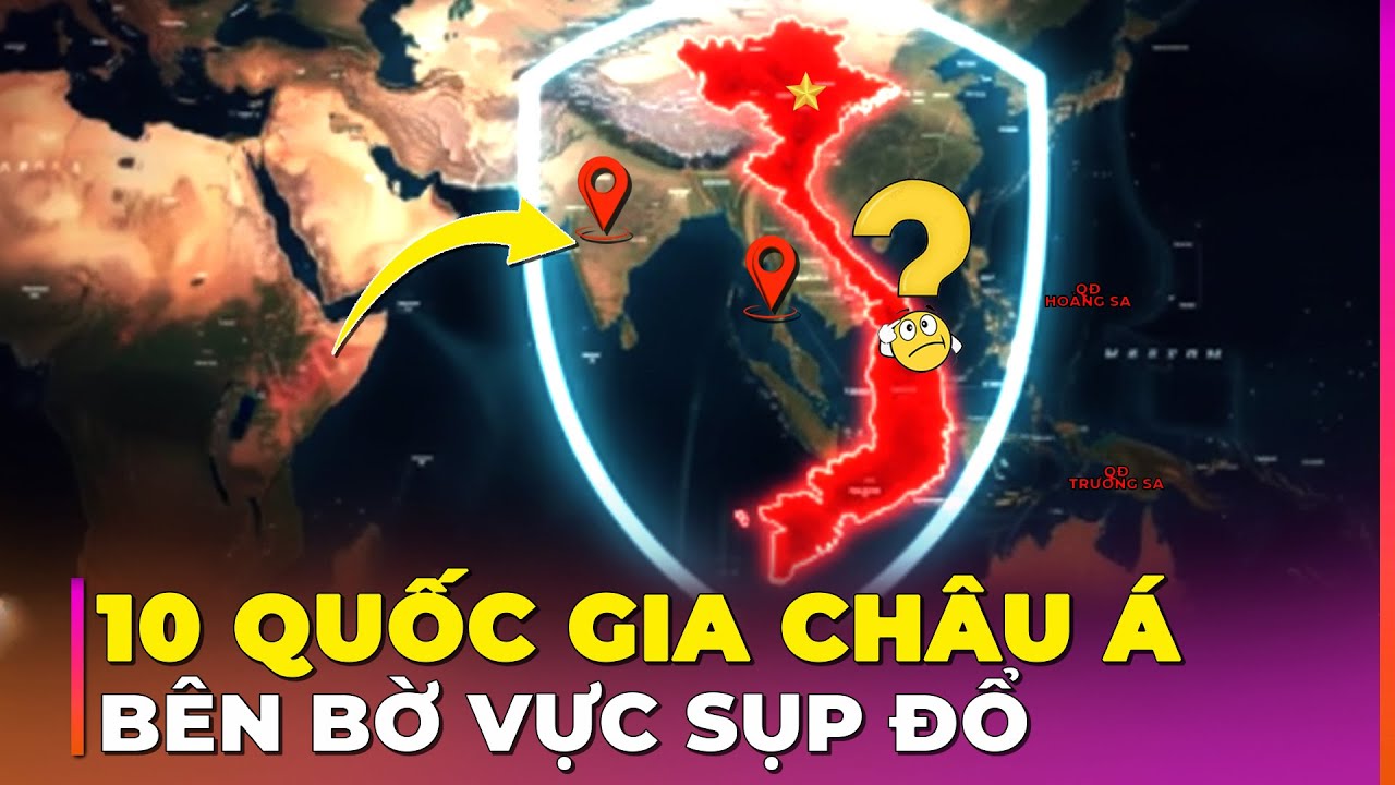 10 QUỐC GIA CHÂU Á BÊN BỜ VỰC SỤP ĐỔ. VIỆT NAM CÓ AN TOÀN KHÔNG? | Ghiền Địa Lý
