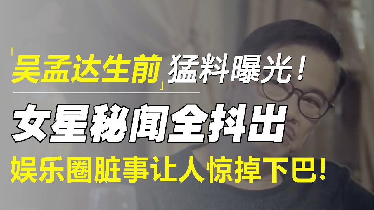 吴孟达生前猛料曝光！女星秘闻全抖出,娱乐圈脏事让人惊掉下巴!