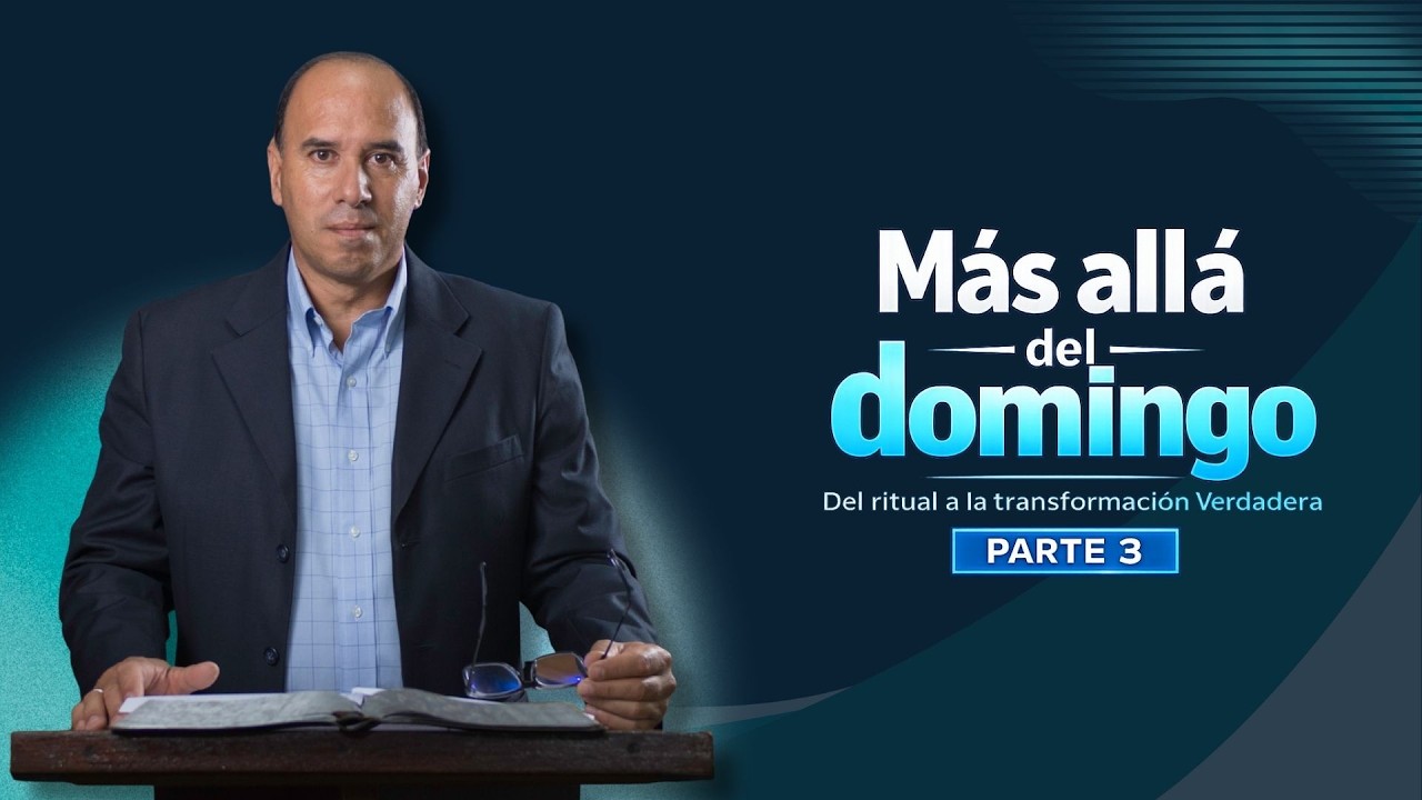 Más allá del domingo (parte 3) | Pr. José Luis Pérez