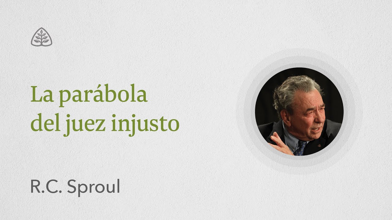 La parábola del juez injusto: Renovando Tu Mente con R.C. Sproul