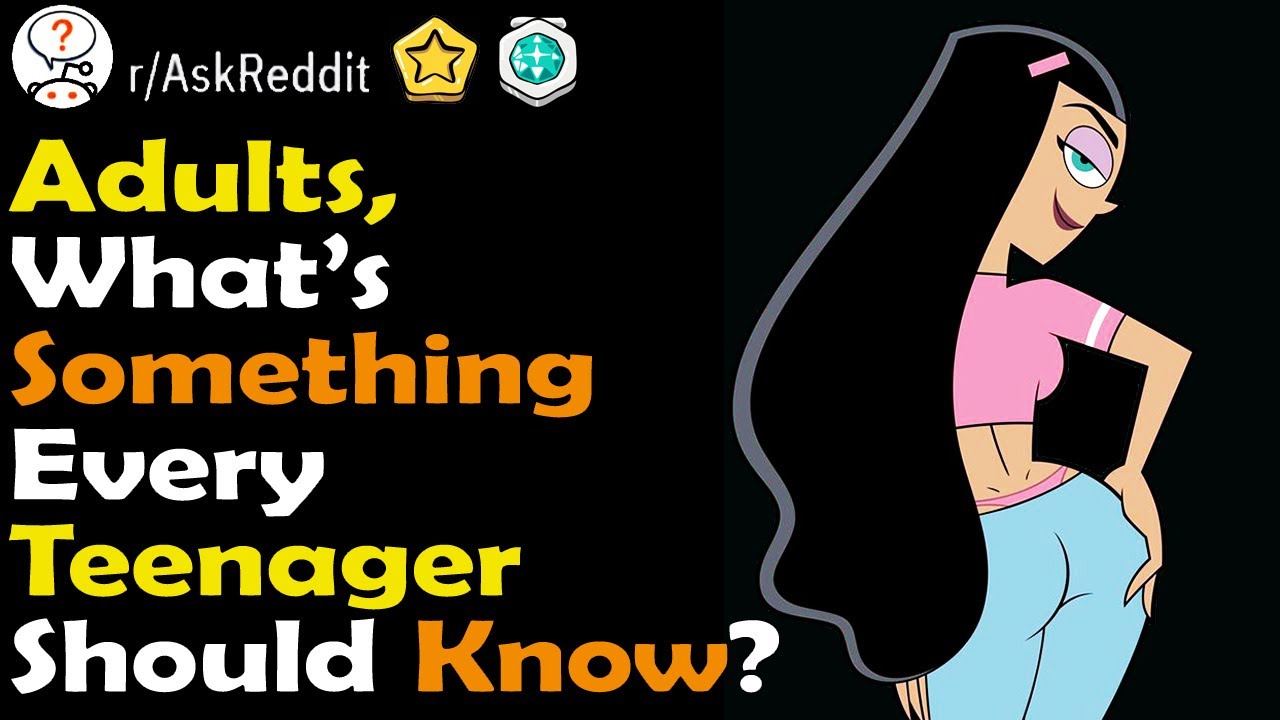 Adults, what is something every Teenager Know? (r/ Ask Reddit Top Comments and Stories)