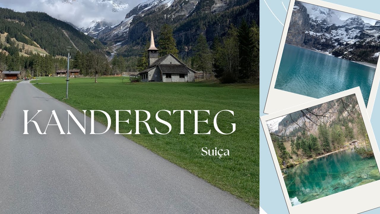 CONHEÇA KANDERSTEG, SUÍÇA - COMO IR AO  LAGO BLAUSEE E LAGO OESCHINENSEE