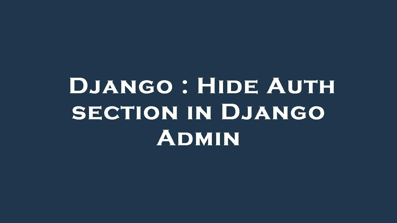 Django : Hide Auth section in Django Admin