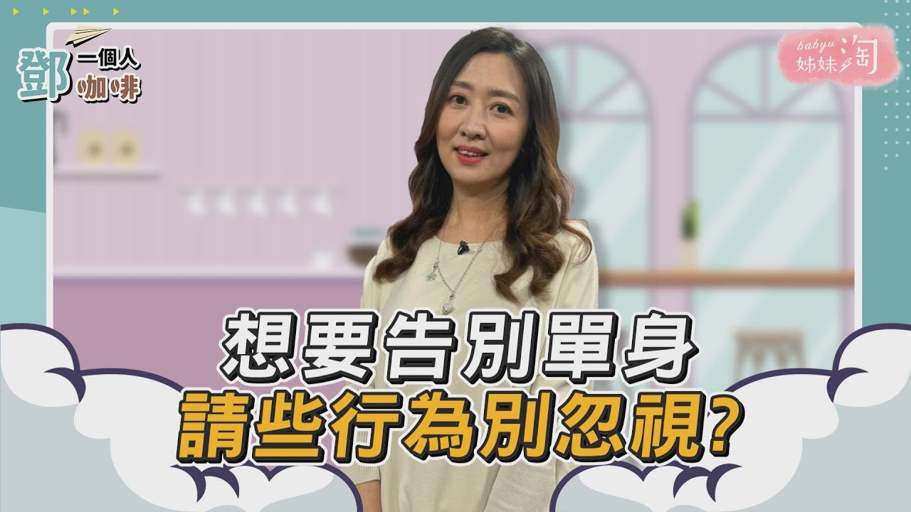 【鄧一個人咖啡】精選／想要告別單身 請些行為別忽視? | 姊妹淘babyou