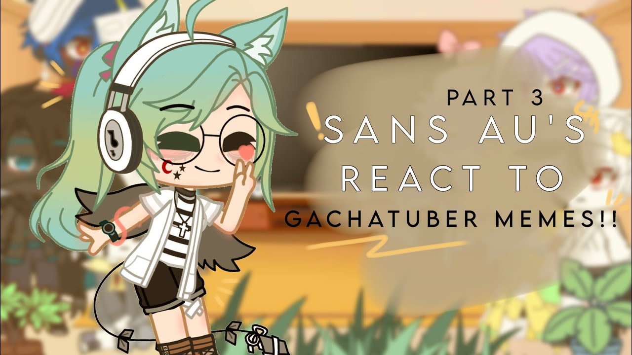 •~Sans Au's react to Gachatuber memes~Part 3/3~Gacha club~Read desc~•