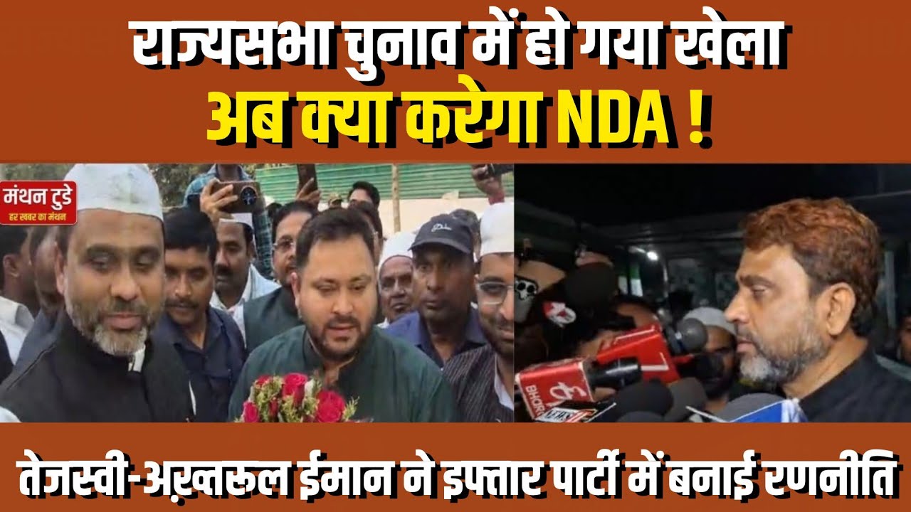 राज्यसभा चुनाव में हो गया खेला,अब क्या करेगा NDA तेजस्वी-अख़्तरूल ने इफ्तार पार्टी में बनाई रणनीति