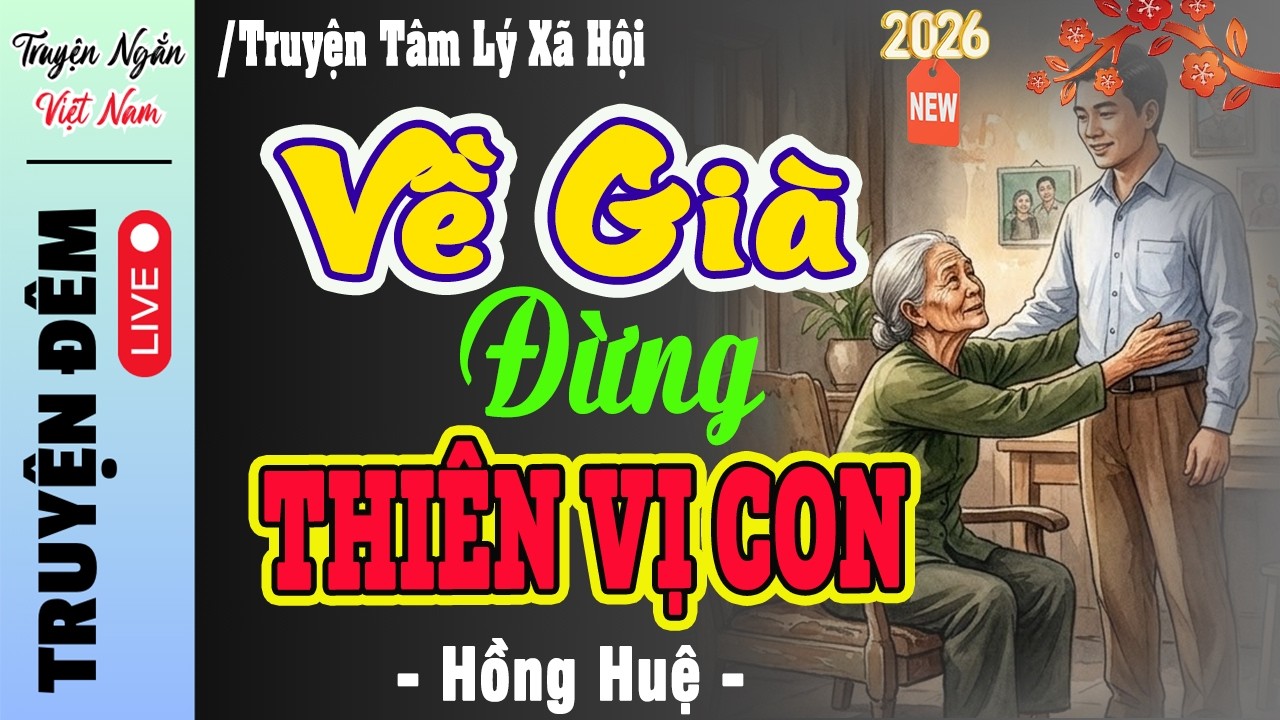 Hay Quá, Nhất Định phải Nghe 1 Lần - VỀ GIÀ ĐỪNG THIÊN VỊ CON - Tiểu Thuyết Đời Thực Hay Nhất 2026