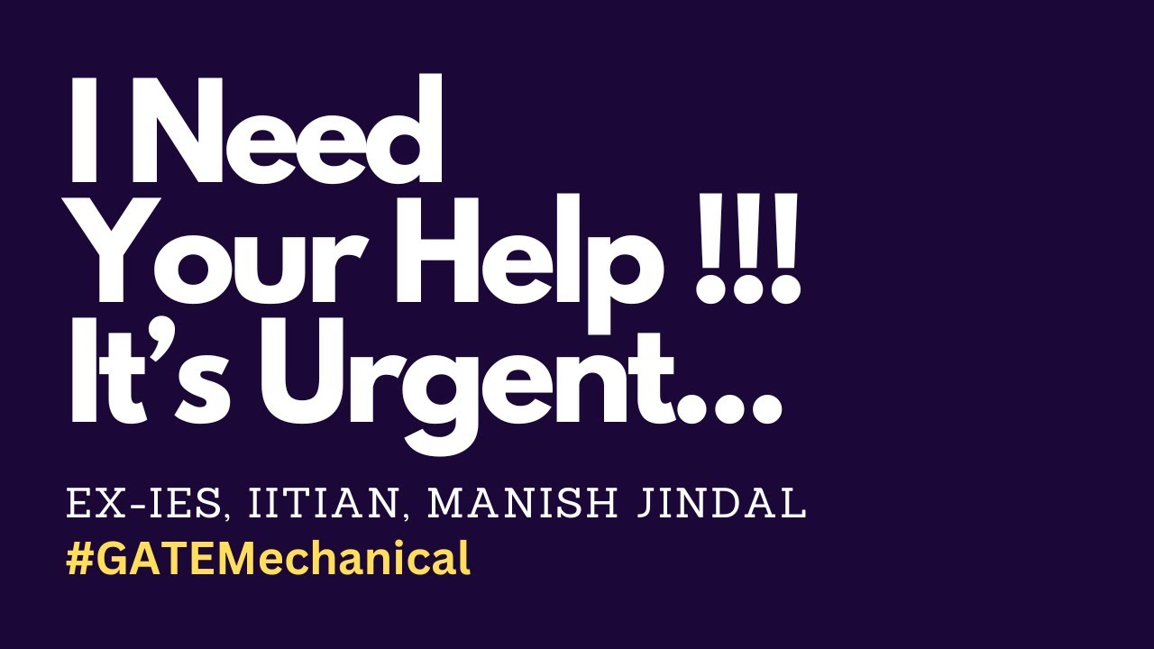 Hi, I Need Your Help !!! It's Urgent !!! A Request By Ex-IES, IITian, Manish Jindal #GATEMechanical