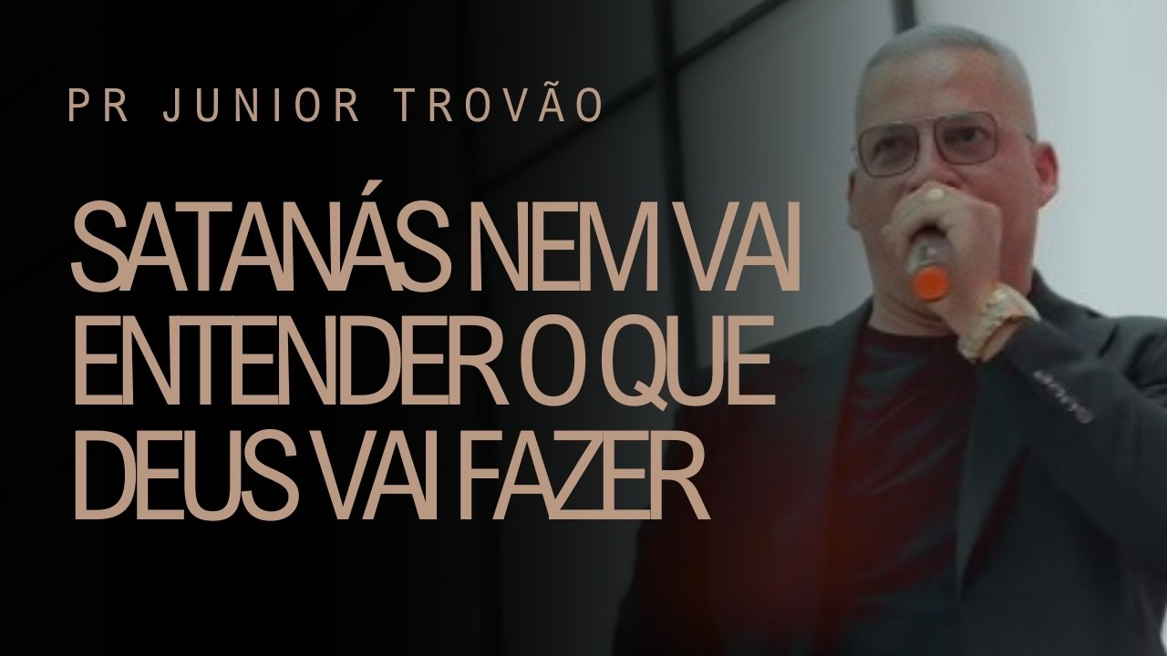 PR JUNIOR TROVÃO I SATANÁS NEM VAI ENTENDER O QUE DEUS VAI FAZER