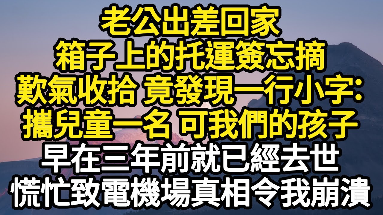 老公出差回家，箱子上的托運簽忘摘，歎氣收拾 竟發現一行小字：攜兒童一名 可我們的孩子，早在三年前就已經去世，慌忙致電機場真相令我崩潰 #故事#悬疑#人性#刑事#人生故事#生活哲學#為人哲學