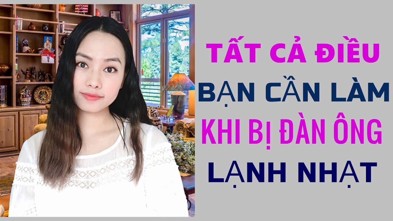 Khi bị đàn ông lạnh nhạt- Đây là tất cả những điều cần biết-Toàn Nguyễn