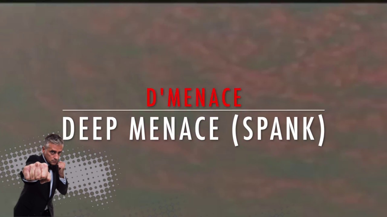 D'Menace &lrm;&ndash; Deep Menace (Spank)