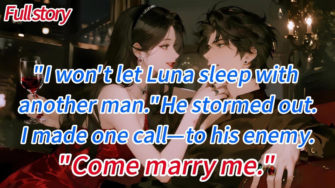 “I won’t let Luna sleep with another man.”He stormed out.I made one call—to his enemy.Come marry me.