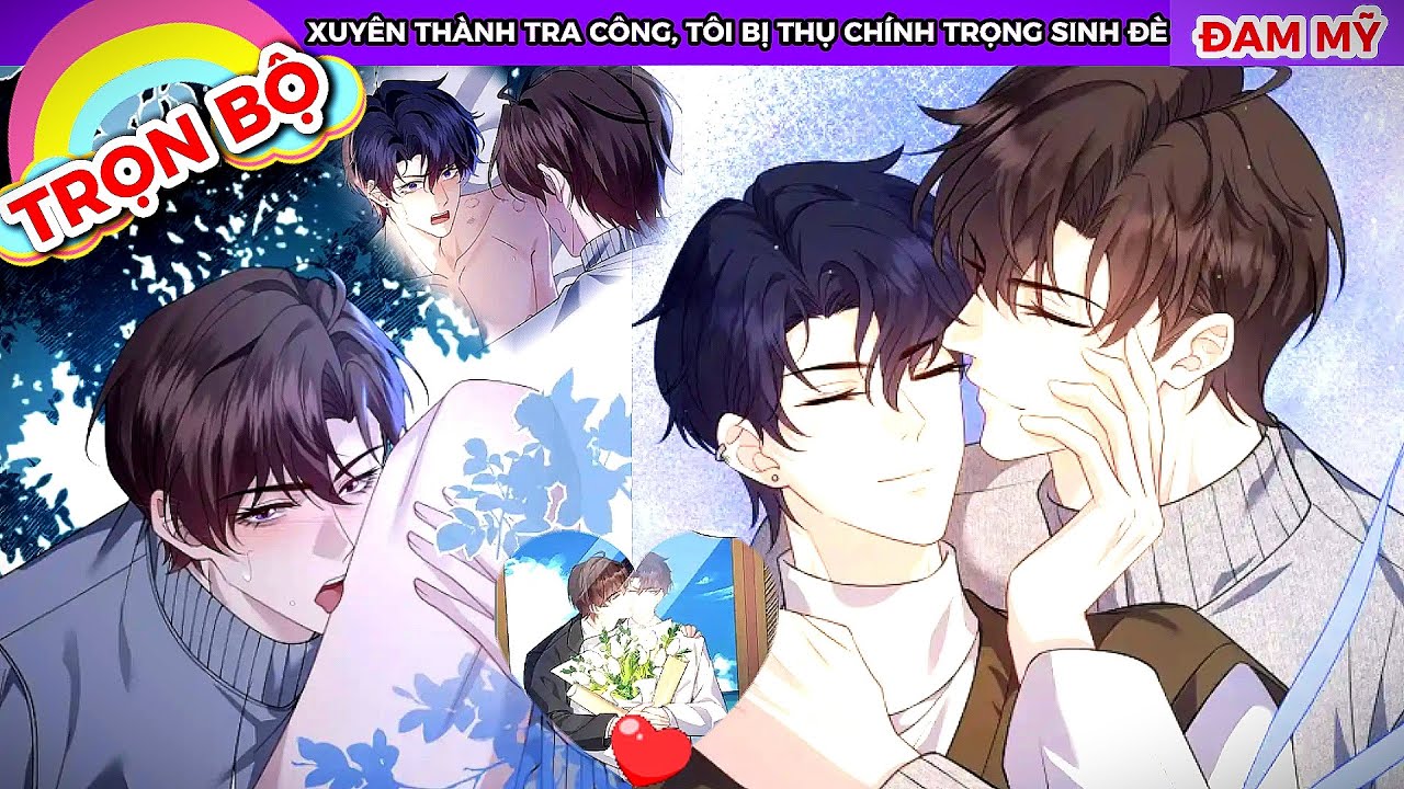 FULL BỘ🎉XUYÊN THÀNH TRA CÔNG, TÔI BỊ THỤ  TRỌNG SINH ĐÈ RỒI //review truyện tranh [đam mỹ hay]