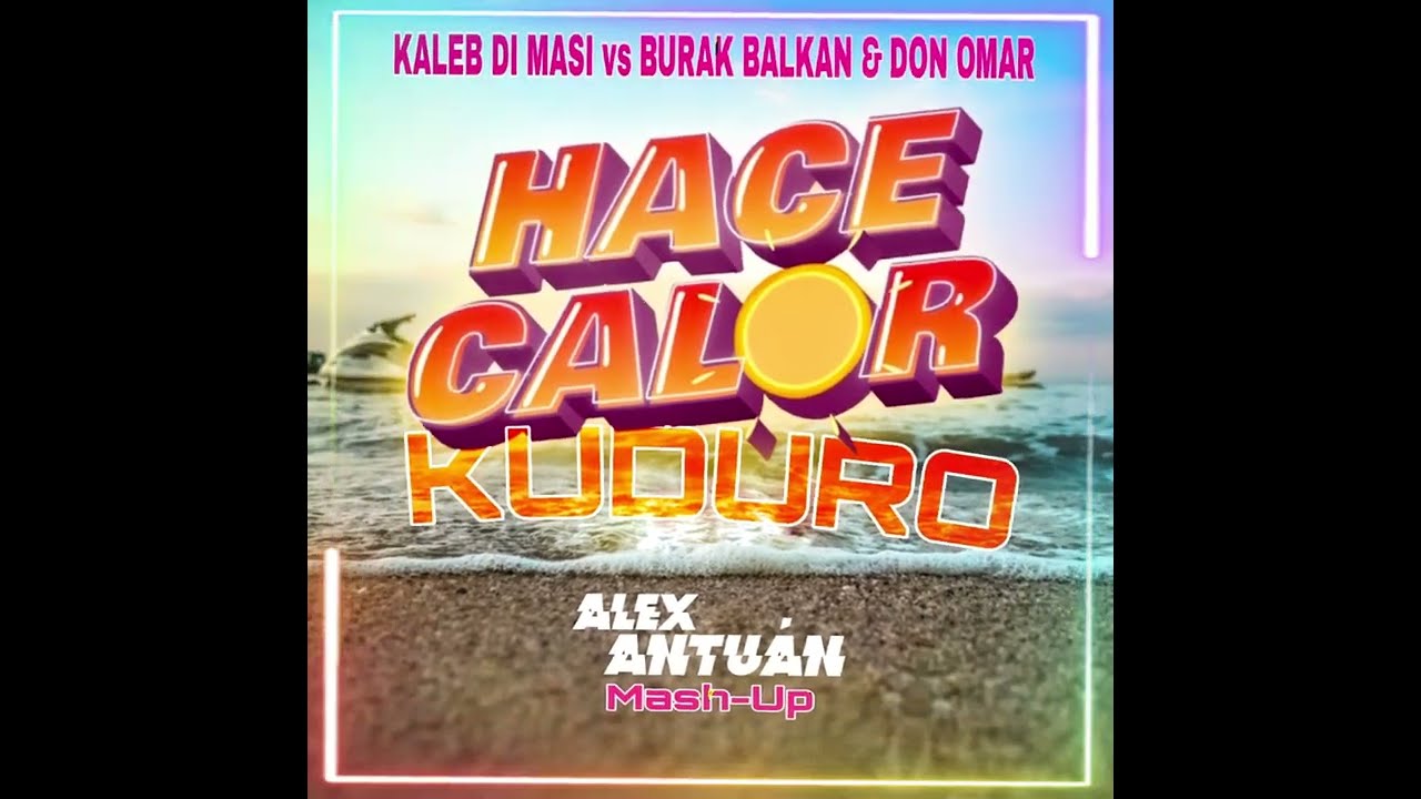 Kaleb Di Masi VS Burak Balkan & Don Omar - Hace Calor Kuduro (Alex Antuàn Mash-Up)