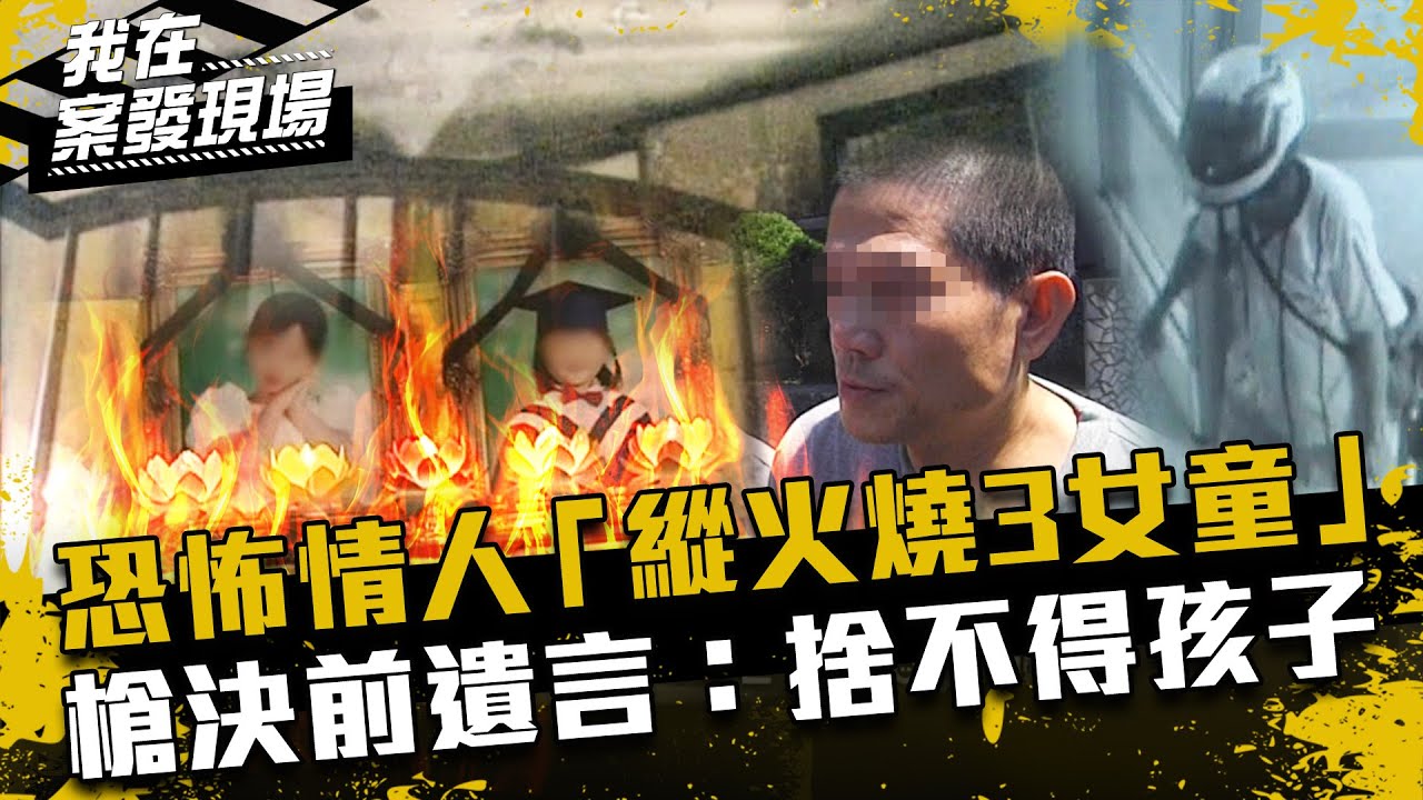 《我在案發現場》恨女友提分手！恐怖情人「燒死3無辜女童」槍決前遺言：捨不得自己孩子｜林金德縱火案