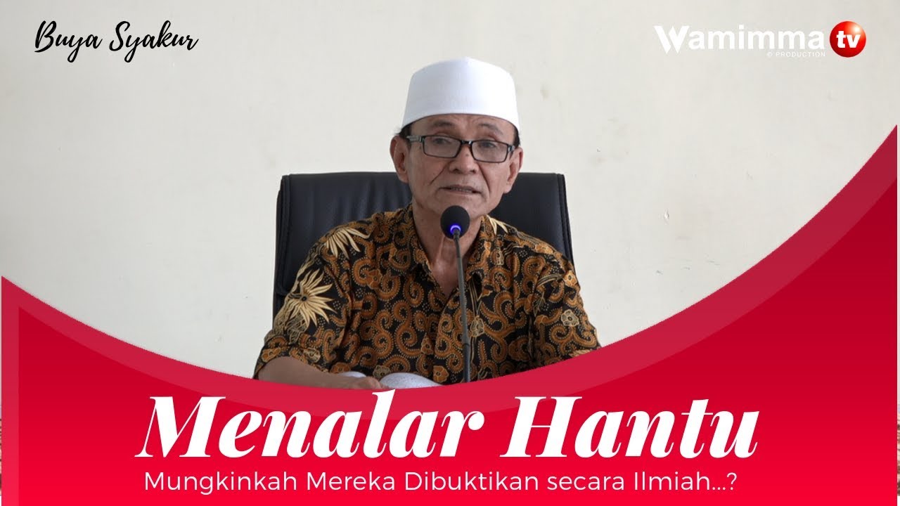 Menalar Hantu, Mungkinkah Mereka Dibuktikan secara Ilmiah ? Buya Syakur