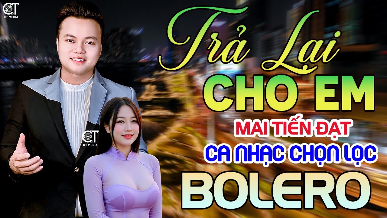 Tuyệt Phẩm Trữ Tình, Bolero, Hay Nhất 2025 - Trả Lại Cho Em - Mai Tiến Đạt. Nhạc Vàng Xưa Chọn Lọc